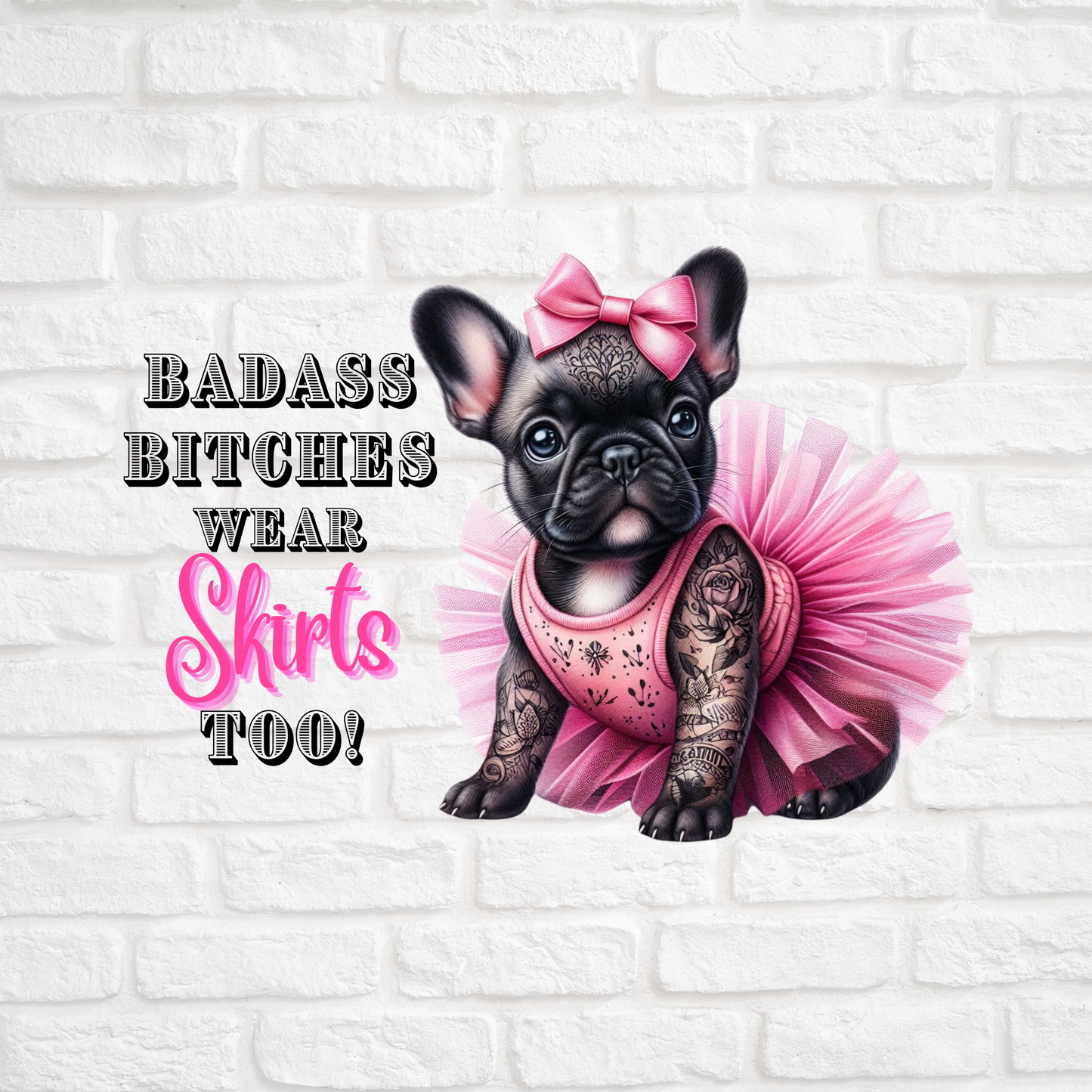 BADASS BITCHES WEAR SKIRTS TOO!  -  UV DTF DECAL