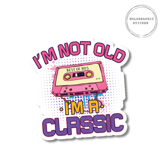 I'm Not Old I'm A Classic