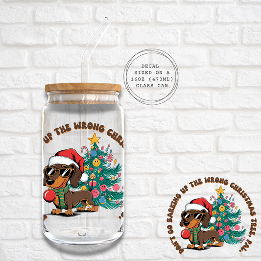 DON'T GO BARKING UP THE WRONG CHRISTMAS TREE -  UV DTF DECAL