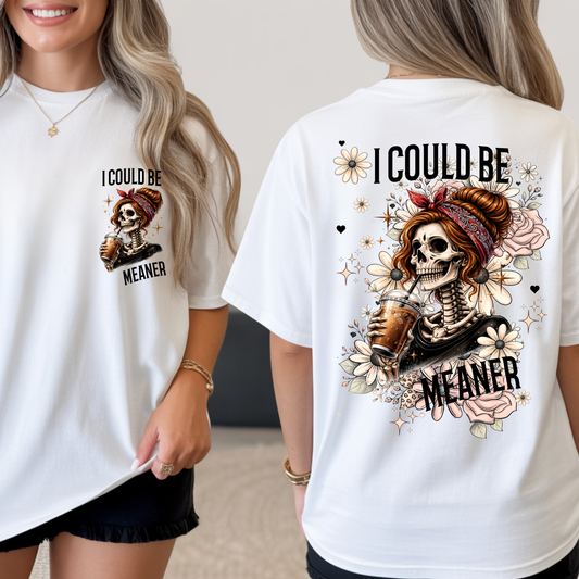 I COULD BE MEANER